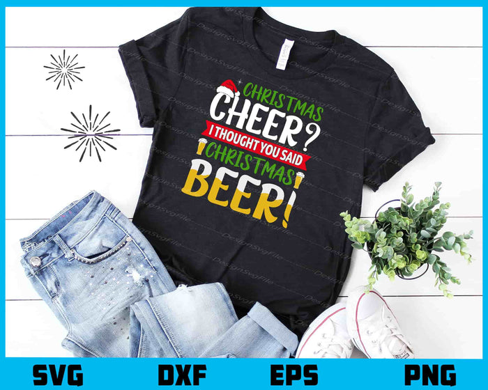 Christmas Cheer I Thought You Said Beer Svg Cutting Printable File  - Premium Cutting Files in SVG, PNG & EPS Formats - Premium SVG Cutting Files for Crafts