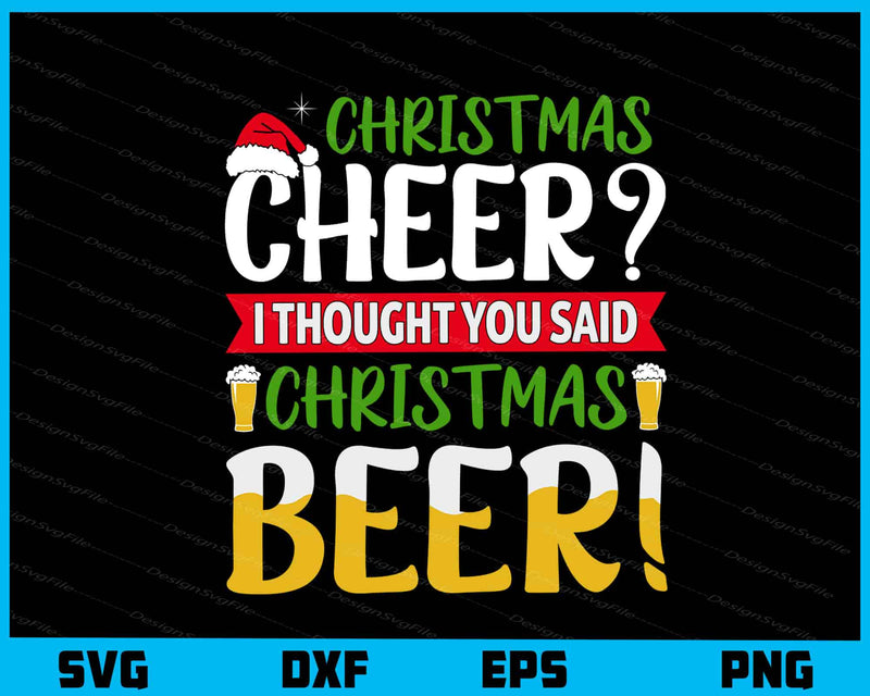 Christmas Cheer I Thought You Said Beer Svg Cutting Printable File  - Premium Cutting Files in SVG, PNG & EPS Formats - Premium SVG Cutting Files for Crafts