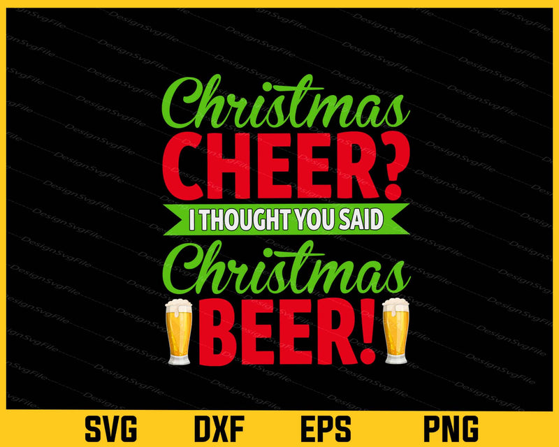 Christmas Cheer I Thought You Said Christmas Beer Svg Cutting Printable File  - Premium Cutting Files in SVG, PNG & EPS Formats - Premium SVG Cutting Files for Crafts