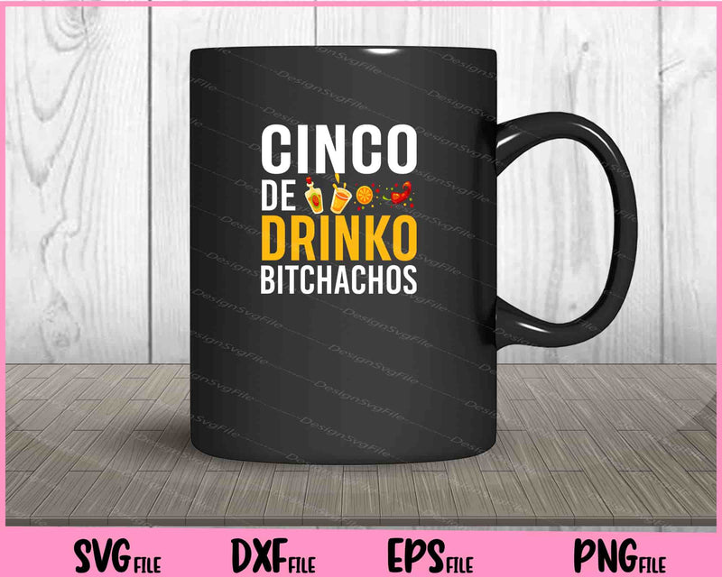 Cinco De Drinko Bitchachos Cinco De Mayo mug