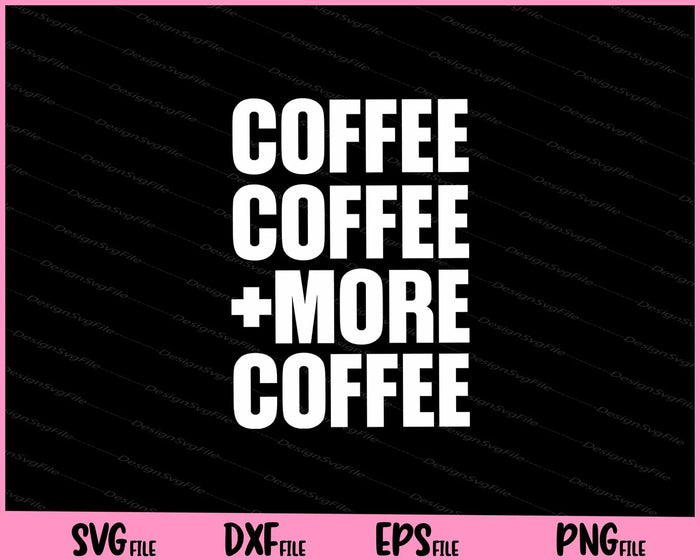 Coffee Coffee and More Coffee Svg Cutting Printable Files  - Premium Cutting Files in SVG, PNG & EPS Formats - Premium SVG Cutting Files for Crafts