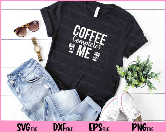 Coffee Completes Me Svg Cutting Printable Files  - Premium Cutting Files in SVG, PNG & EPS Formats - Premium SVG Cutting Files for Crafts