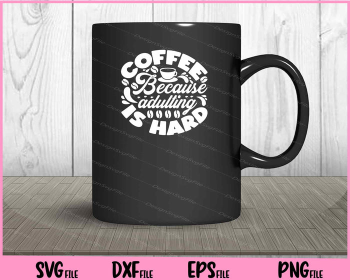 Coffee Because Adulting Is Hard Svg Cutting Printable Files  - Premium Cutting Files in SVG, PNG & EPS Formats - Premium SVG Cutting Files for Crafts