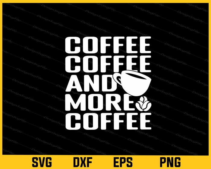 Coffee Coffee And More Coffee Svg Cutting Printable File  - Premium Cutting Files in SVG, PNG & EPS Formats - Premium SVG Cutting Files for Crafts