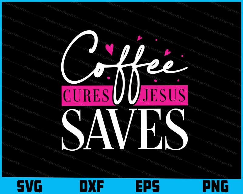 Coffee Cures Jesus Saves SVG PNG Cutting File  - Premium Cutting Files in SVG, PNG & EPS Formats - Premium SVG Cutting Files for Crafts