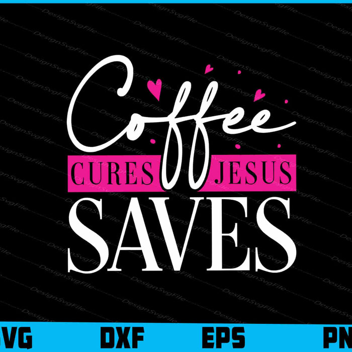 Coffee Cures Jesus Saves SVG PNG Cutting File  - Premium Cutting Files in SVG, PNG & EPS Formats - Premium SVG Cutting Files for Crafts