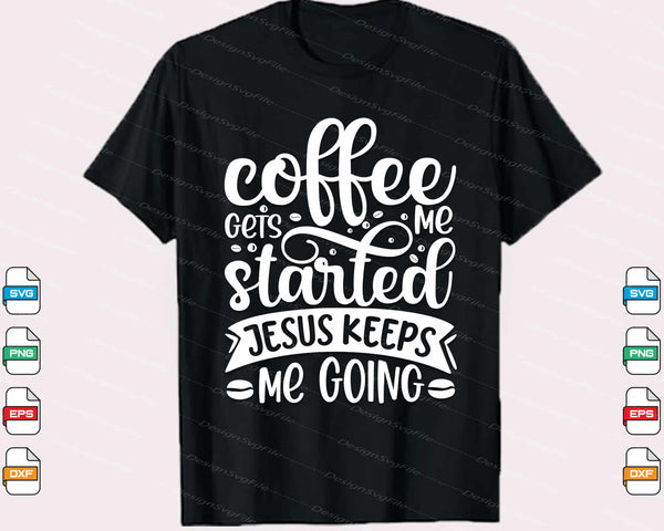 Coffee Gets Me Started Jesus Keeps Me Svg Cutting Printable File