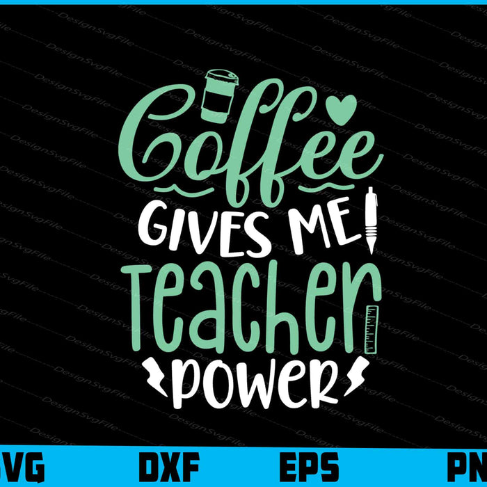 Coffee Gives Me Teacher Power Svg Png Dxf Digital Cutting File  - Premium Cutting Files in SVG, PNG & EPS Formats - Premium SVG Cutting Files for Crafts