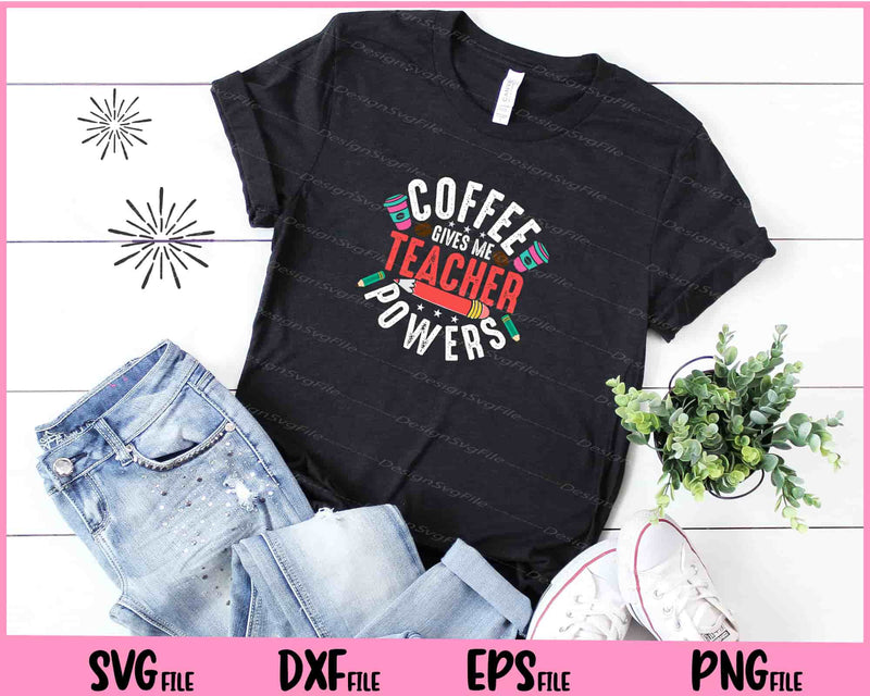 Coffee Gives Me Teacher Power t shirt