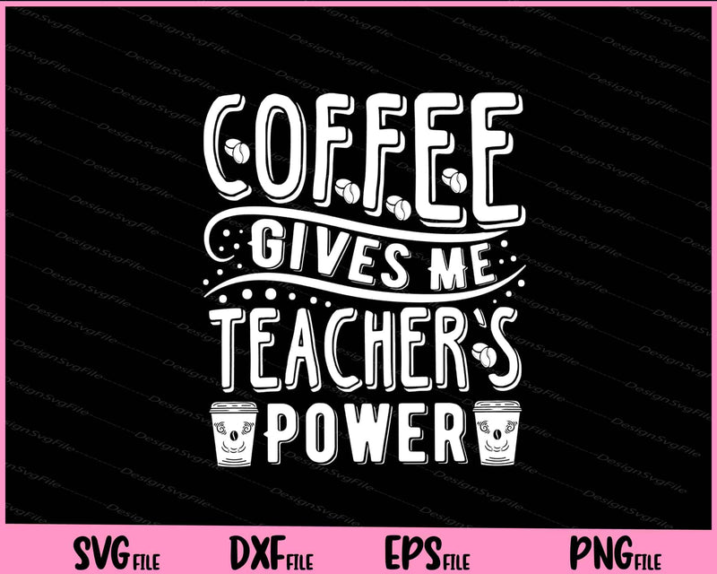 Coffee Gives Me Teacher Powers Svg Cutting Printable Files  - Premium Cutting Files in SVG, PNG & EPS Formats - Premium SVG Cutting Files for Crafts