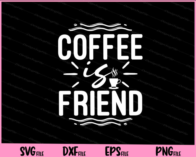 Coffee Is Friend svg