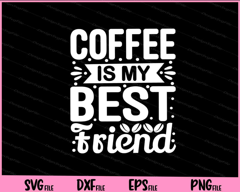 Coffee Is My Best Friend svg