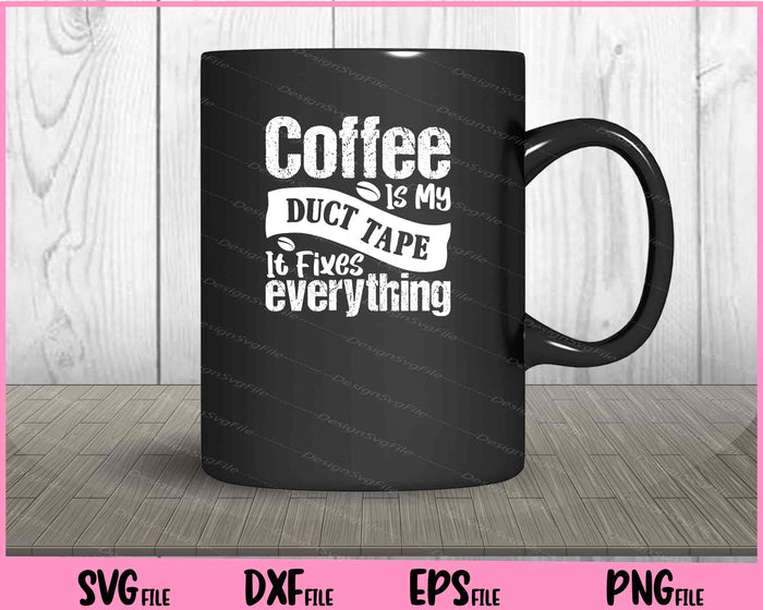 Coffee Is My Duct Tape It Fixes Everything Svg Cutting Printable Files  - Premium Cutting Files in SVG, PNG & EPS Formats - Premium SVG Cutting Files for Crafts