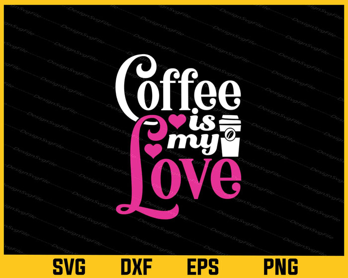 Coffee Is My Love Svg Cutting Printable File  - Premium Cutting Files in SVG, PNG & EPS Formats - Premium SVG Cutting Files for Crafts