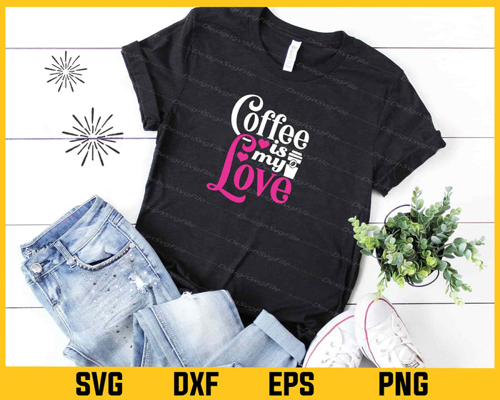 Coffee Is My Love Svg Cutting Printable File  - Premium Cutting Files in SVG, PNG & EPS Formats - Premium SVG Cutting Files for Crafts