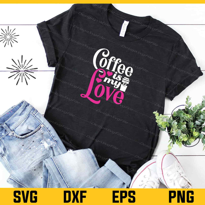 Coffee Is My Love Svg Cutting Printable File  - Premium Cutting Files in SVG, PNG & EPS Formats - Premium SVG Cutting Files for Crafts
