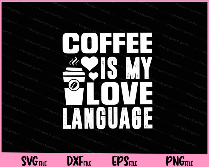 Coffee Is My Love Language Svg Cutting Printable Files  - Premium Cutting Files in SVG, PNG & EPS Formats - Premium SVG Cutting Files for Crafts