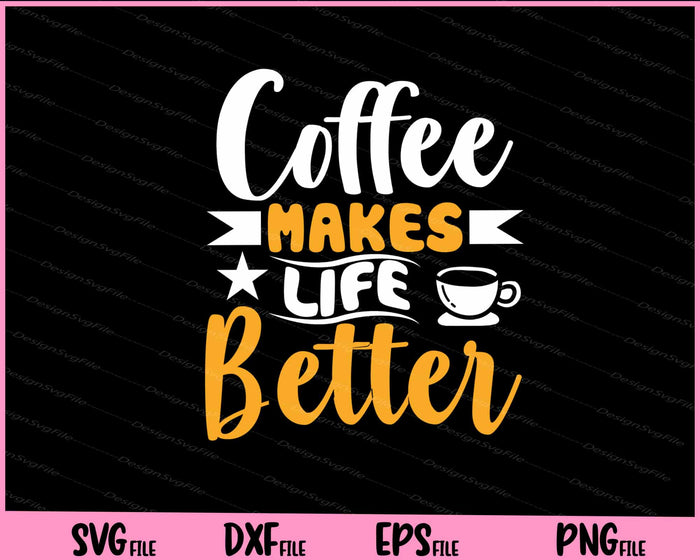 Coffee Makes Life Better Svg Cutting Printable Files  - Premium Cutting Files in SVG, PNG & EPS Formats - Premium SVG Cutting Files for Crafts