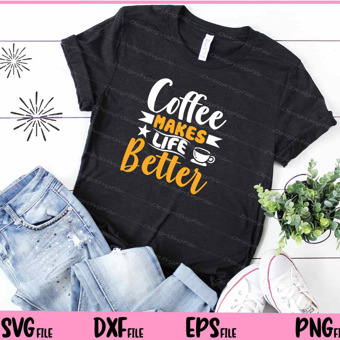Coffee Makes Life Better Svg Cutting Printable Files  - Premium Cutting Files in SVG, PNG & EPS Formats - Premium SVG Cutting Files for Crafts