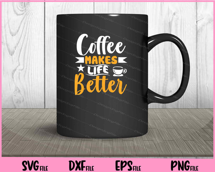 Coffee Makes Life Better Svg Cutting Printable Files  - Premium Cutting Files in SVG, PNG & EPS Formats - Premium SVG Cutting Files for Crafts