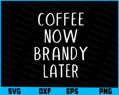 Coffee Now Brandy Later SVG