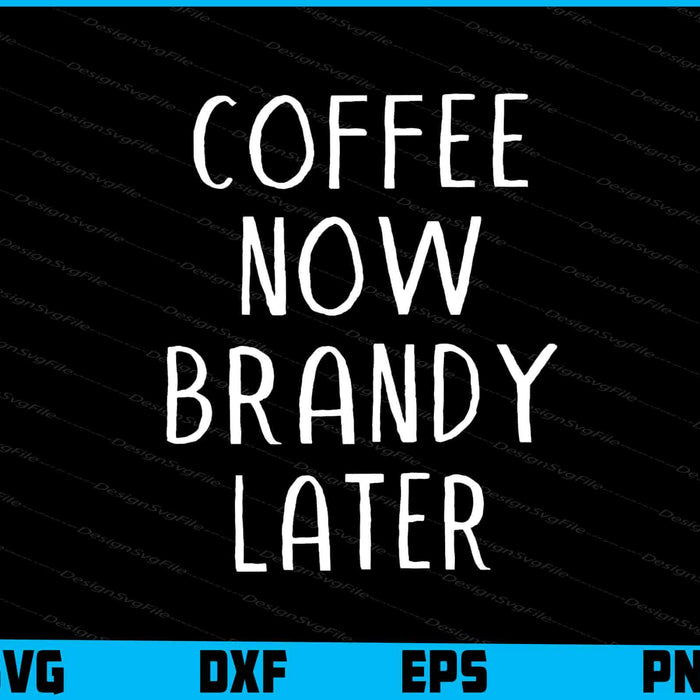 Coffee Now Brandy Later SVG