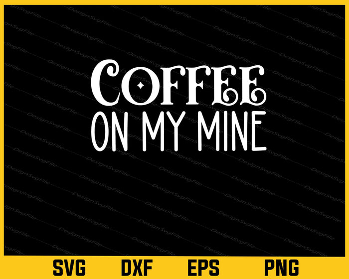 Coffee On My Mine Svg Cutting Printable File  - Premium Cutting Files in SVG, PNG & EPS Formats - Premium SVG Cutting Files for Crafts