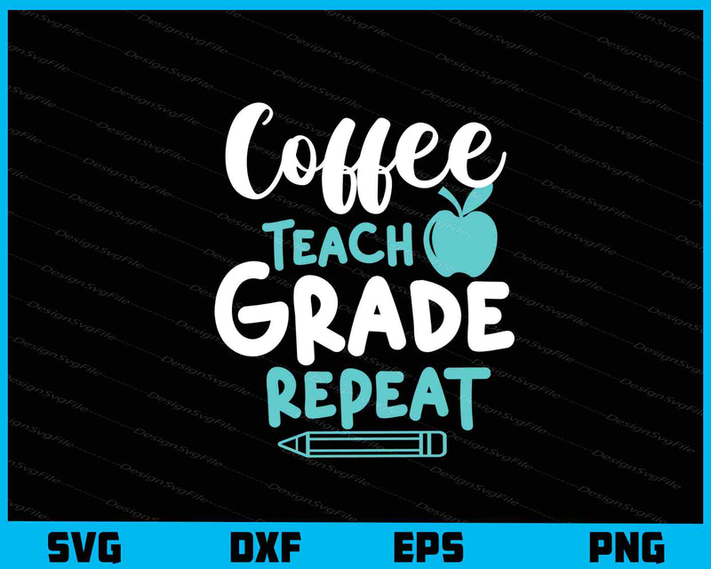 Coffee Teach Grade Repeat svg
