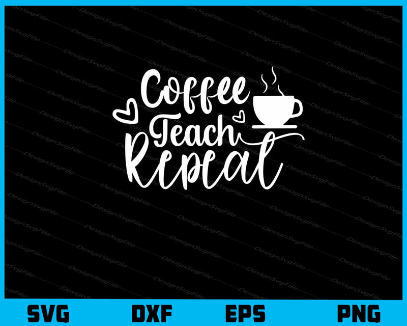 Coffee Teach Repeat Svg Cutting Printable File  - Premium Cutting Files in SVG, PNG & EPS Formats - Premium SVG Cutting Files for Crafts
