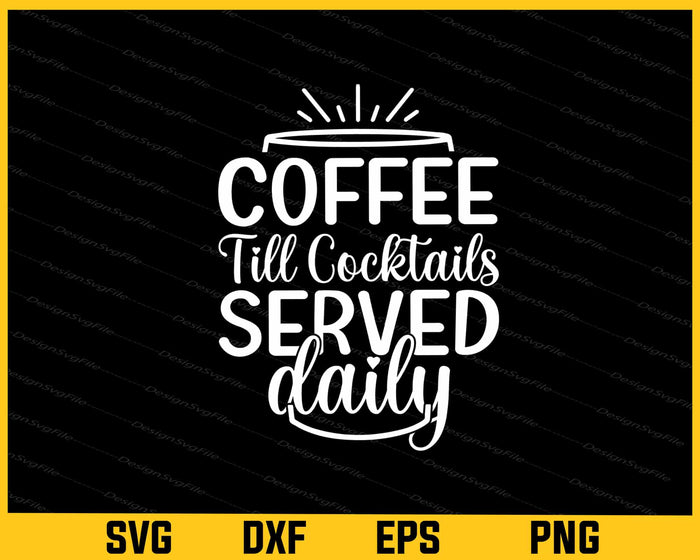 Coffee Till Cocktails Served Daily Svg Cutting Printable File  - Premium Cutting Files in SVG, PNG & EPS Formats - Premium SVG Cutting Files for Crafts
