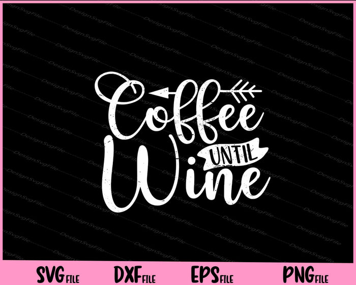 Coffee Until Wine Svg Cutting Printable Files  - Premium Cutting Files in SVG, PNG & EPS Formats - Premium SVG Cutting Files for Crafts