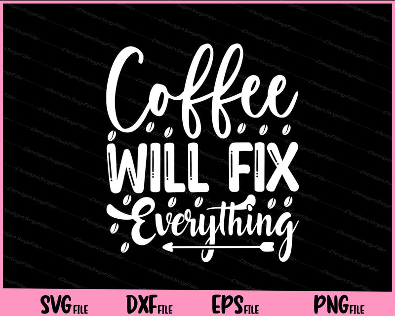Coffee Will Fix Everything svg