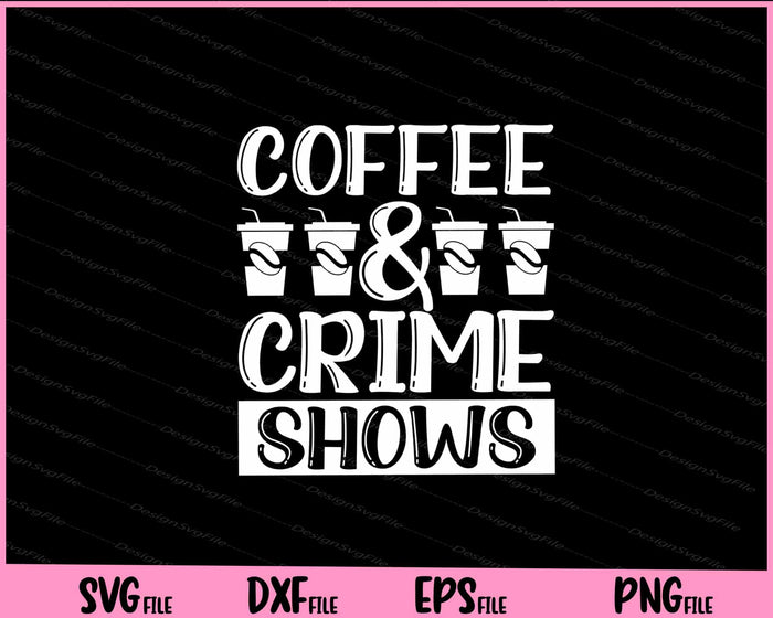Coffee and Crime Shows Svg Cutting Printable Files  - Premium Cutting Files in SVG, PNG & EPS Formats - Premium SVG Cutting Files for Crafts
