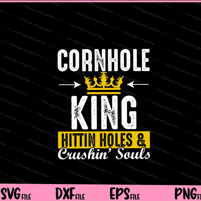 Cornhole King Hittin Holes And Crushin Souls Cornhole Svg Cutting Printable Files  - Premium Cutting Files in SVG, PNG & EPS Formats - Premium SVG Cutting Files for Crafts