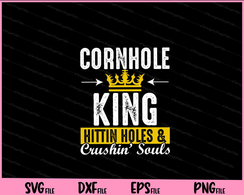 Cornhole King Hittin Holes And Crushin Souls Cornhole Svg Cutting Printable Files  - Premium Cutting Files in SVG, PNG & EPS Formats - Premium SVG Cutting Files for Crafts