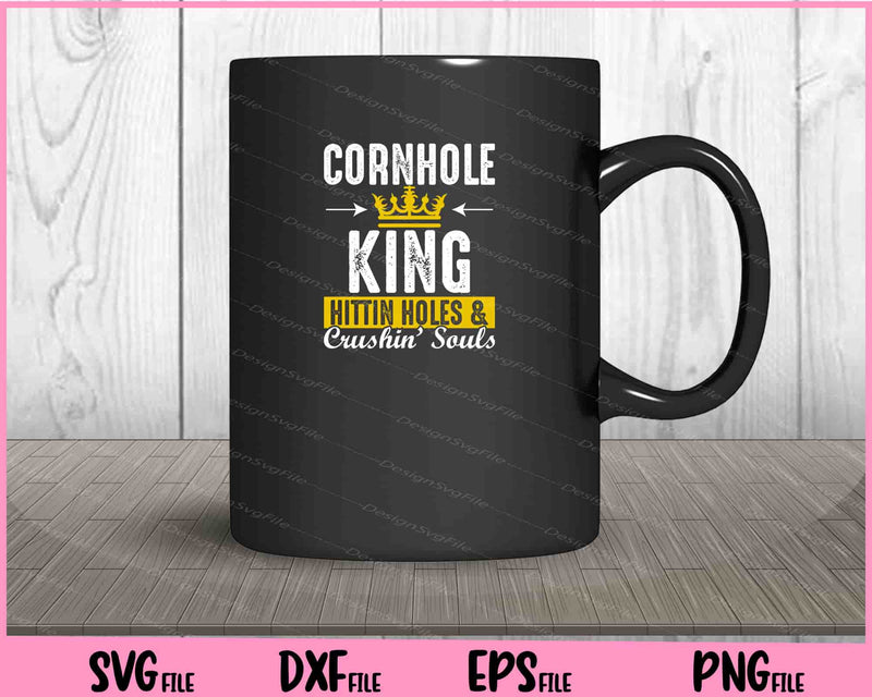 Cornhole King Hittin Holes And Crushin Souls Cornhole mug