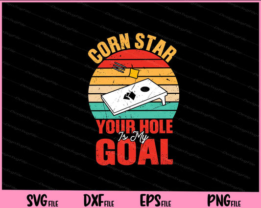 Cornstar Your Hole Is My Goal Svg Cutting Printable Files  - Premium Cutting Files in SVG, PNG & EPS Formats - Premium SVG Cutting Files for Crafts