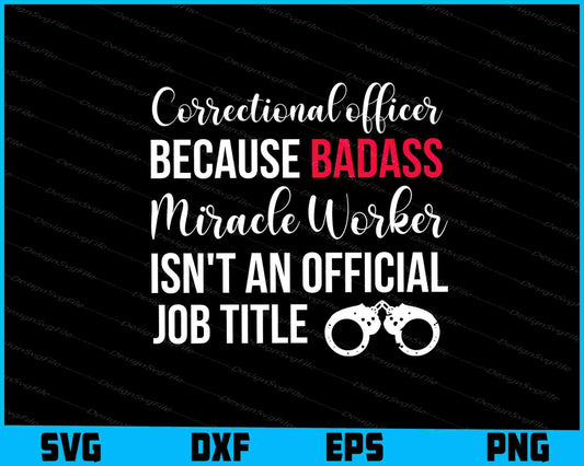 Correctional Officer Because Badass Miracle Worker SVG