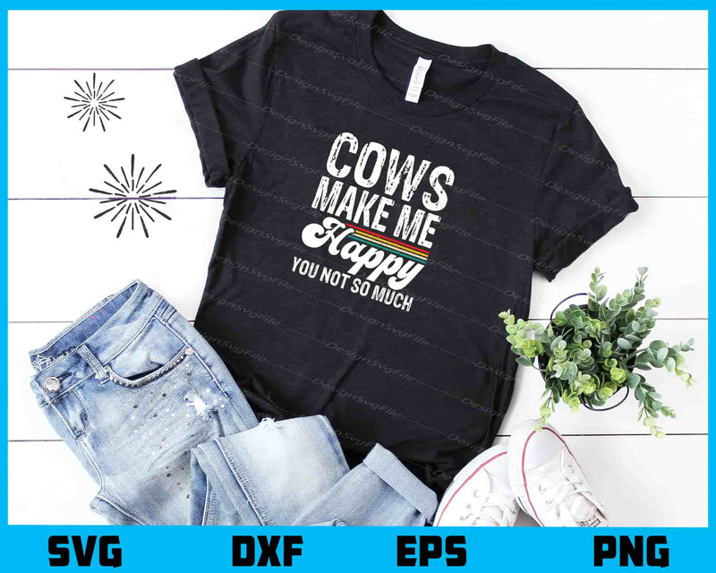 Cows Make Me Happy You Not So Much Svg Cutting Printable File  - Premium Cutting Files in SVG, PNG & EPS Formats - Premium SVG Cutting Files for Crafts