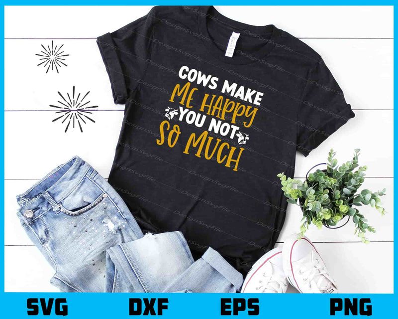 Cows Make Me Happy You Not So Much Svg Cutting Printable File  - Premium Cutting Files in SVG, PNG & EPS Formats - Premium SVG Cutting Files for Crafts