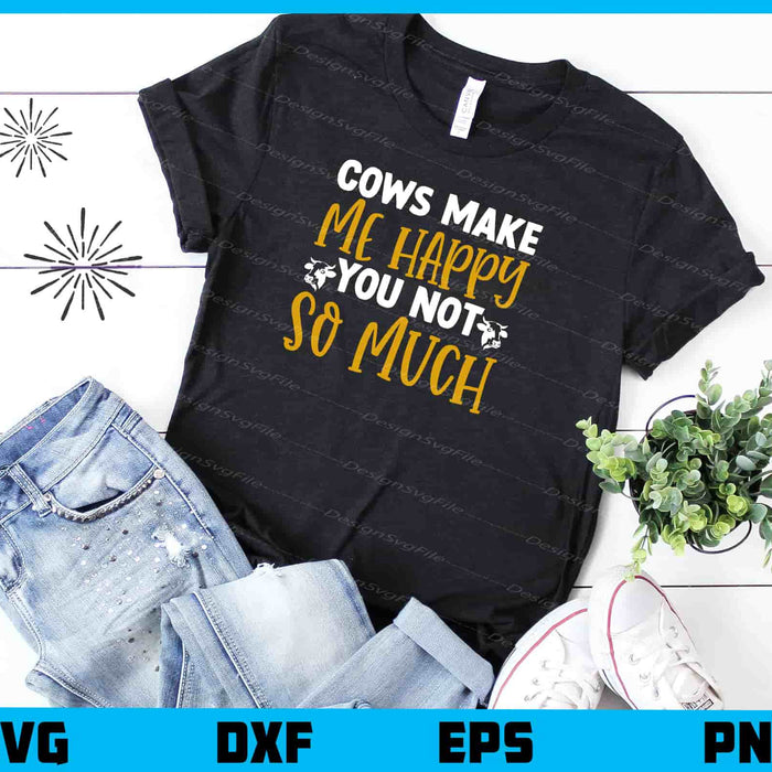 Cows Make Me Happy You Not So Much Svg Cutting Printable File  - Premium Cutting Files in SVG, PNG & EPS Formats - Premium SVG Cutting Files for Crafts