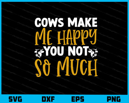 Cows Make Me Happy You Not So Much Svg Cutting Printable File  - Premium Cutting Files in SVG, PNG & EPS Formats - Premium SVG Cutting Files for Crafts