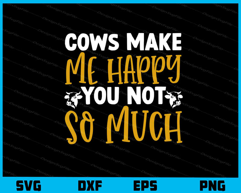 Cows Make Me Happy You Not So Much svg