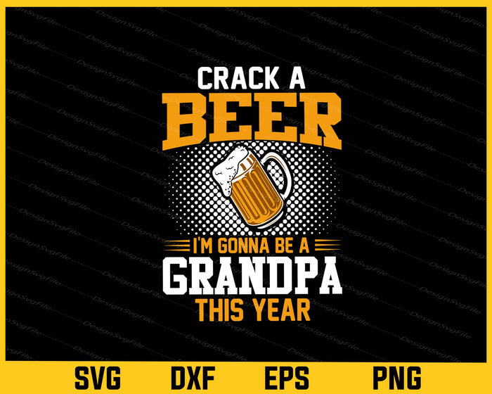 Crack A Beer Im Gonna Be A Grandpa This Year Svg Cutting Printable File  - Premium Cutting Files in SVG, PNG & EPS Formats - Premium SVG Cutting Files for Crafts
