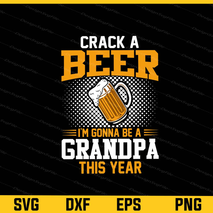 Crack A Beer Im Gonna Be A Grandpa This Year Svg Cutting Printable File  - Premium Cutting Files in SVG, PNG & EPS Formats - Premium SVG Cutting Files for Crafts