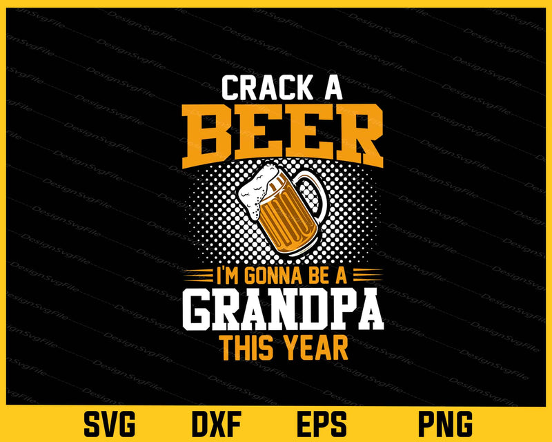 Crack A Beer Im Gonna Be A Grandpa This Year Svg Cutting Printable File  - Premium Cutting Files in SVG, PNG & EPS Formats - Premium SVG Cutting Files for Crafts