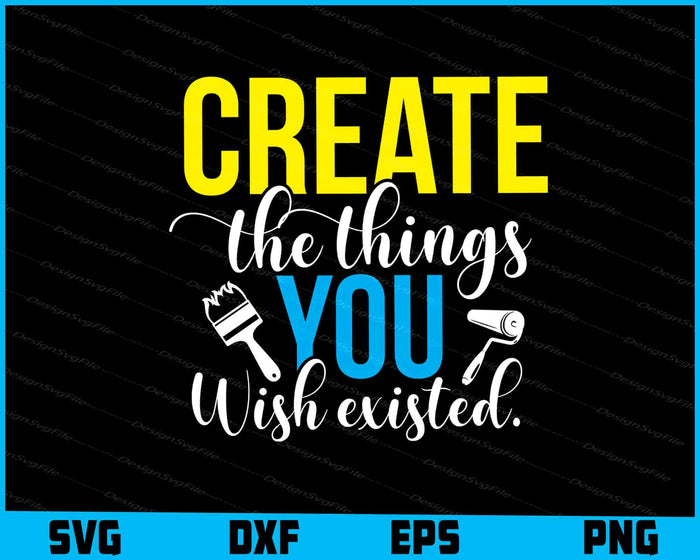 Create The Things You Wish Existed SVG