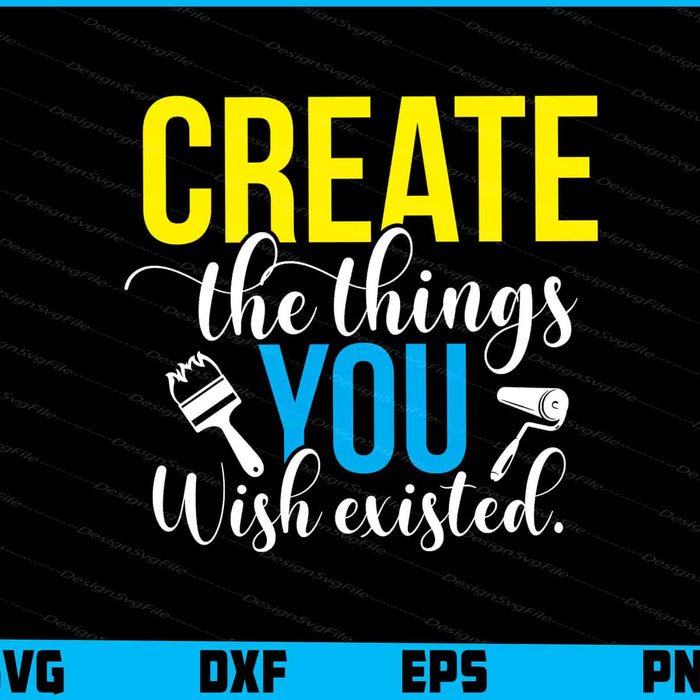 Create The Things You Wish Existed SVG