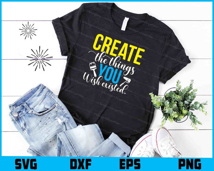 Create The Things You Wish Existed SVG