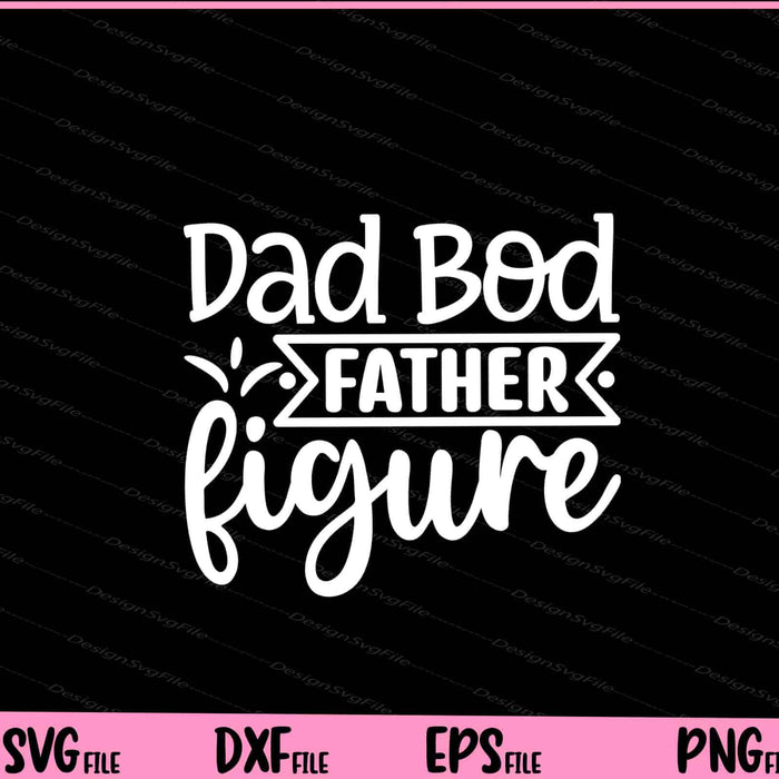 Dad Bod Father Figure Father's Day Svg Cutting Printable Files  - Premium Cutting Files in SVG, PNG & EPS Formats - Premium SVG Cutting Files for Crafts